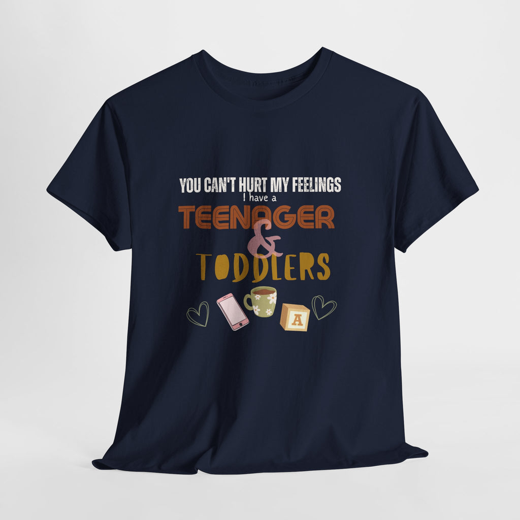 You Can’t Hurt My Feelings I Have a Teenager and Toddlers T‑Shirt — Funny Mom Life Parenting Tee