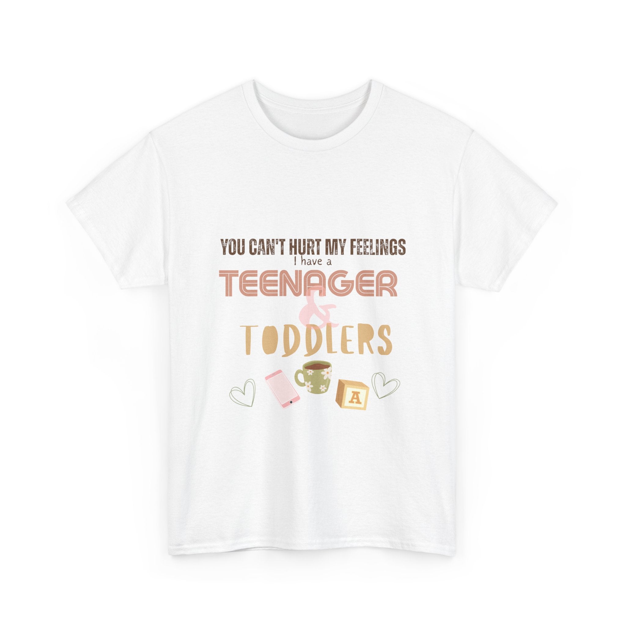 You Can’t Hurt My Feelings I Have a Teenager and Toddlers T‑Shirt — Funny Mom Life Parenting Tee