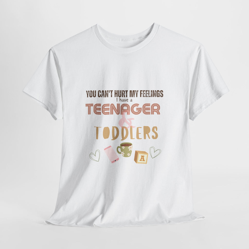 You Can’t Hurt My Feelings I Have a Teenager and Toddlers T‑Shirt — Funny Mom Life Parenting Tee