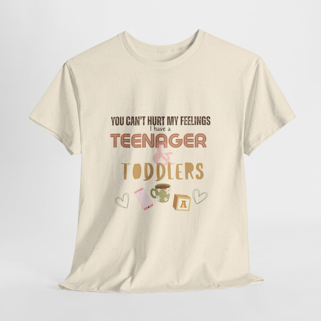 You Can’t Hurt My Feelings I Have a Teenager and Toddlers T‑Shirt — Funny Mom Life Parenting Tee