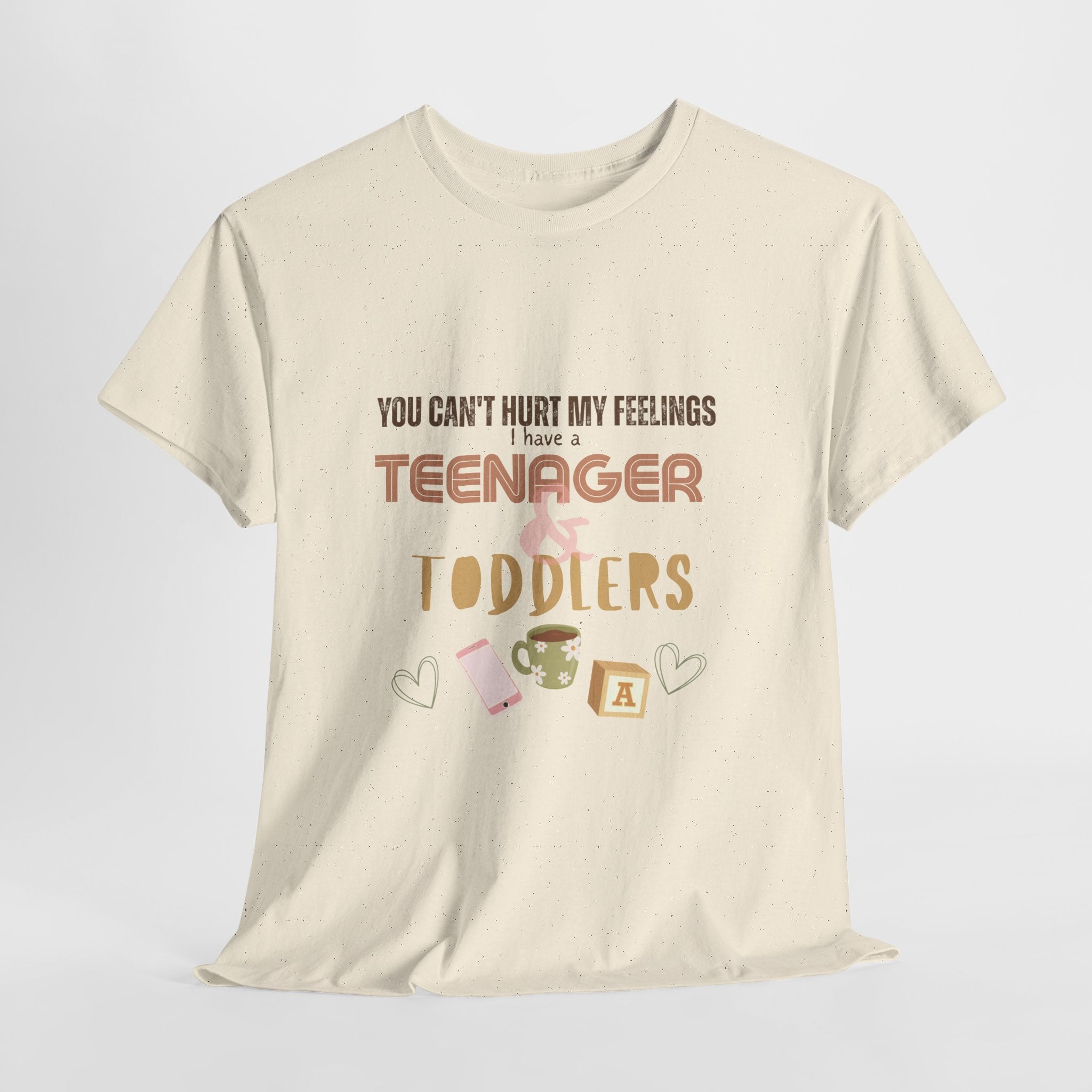 You Can’t Hurt My Feelings I Have a Teenager and Toddlers T‑Shirt — Funny Mom Life Parenting Tee