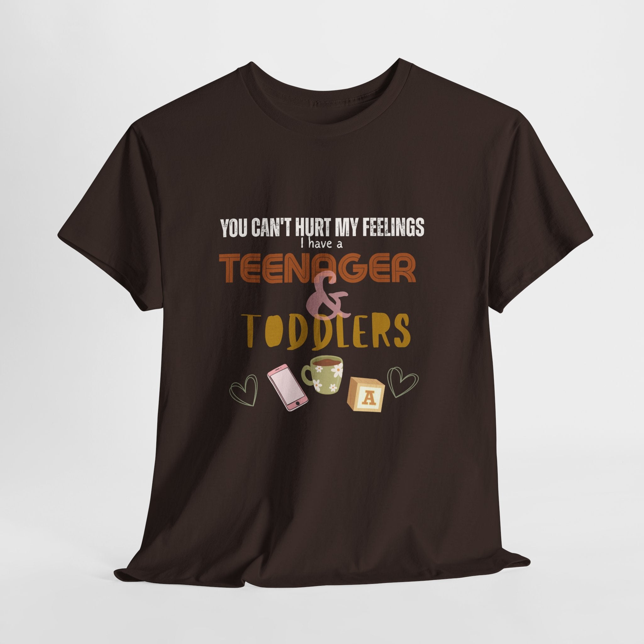 You Can’t Hurt My Feelings I Have a Teenager and Toddlers T‑Shirt — Funny Mom Life Parenting Tee
