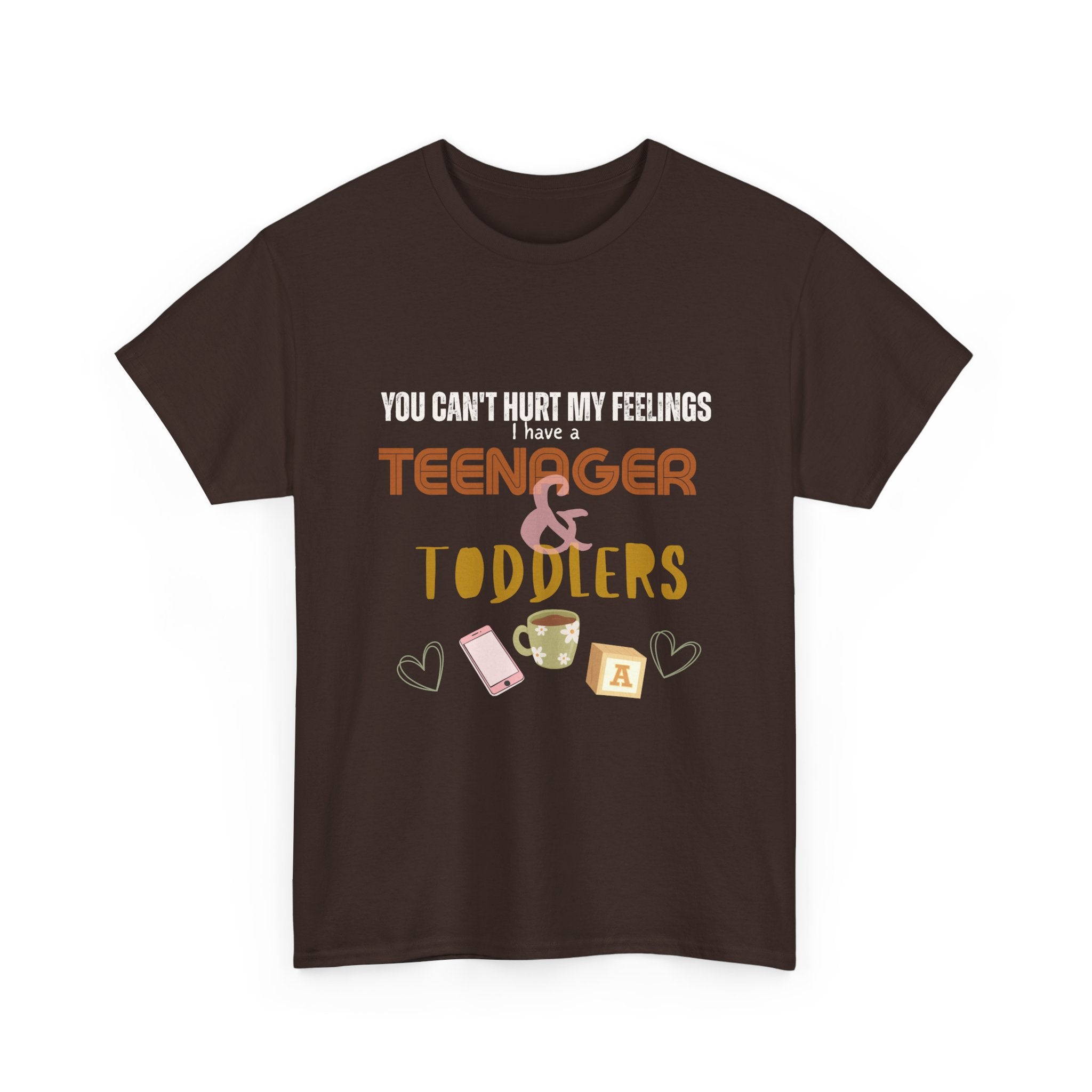 You Can’t Hurt My Feelings I Have a Teenager and Toddlers T‑Shirt — Funny Mom Life Parenting Tee