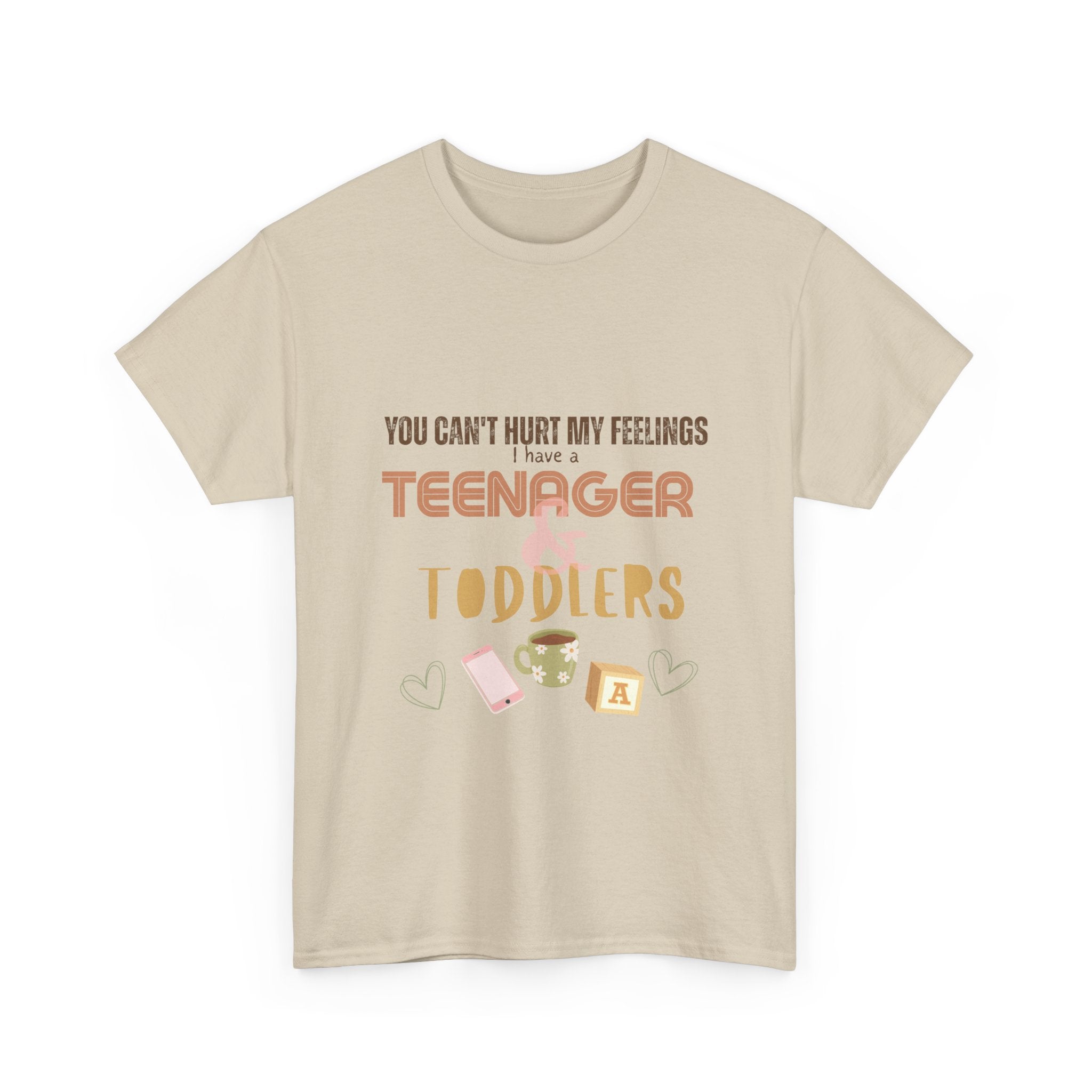 You Can’t Hurt My Feelings I Have a Teenager and Toddlers T‑Shirt — Funny Mom Life Parenting Tee