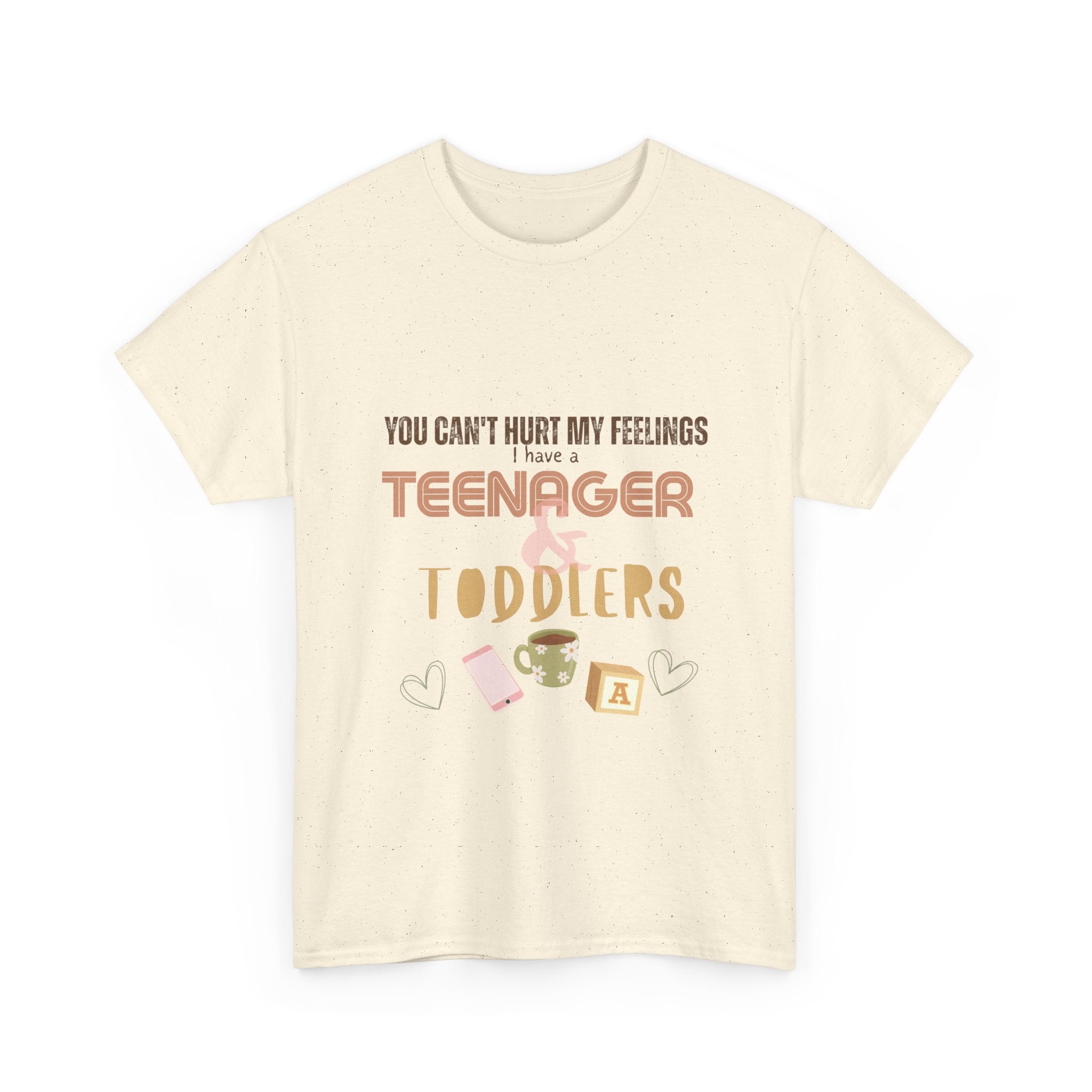You Can’t Hurt My Feelings I Have a Teenager and Toddlers T‑Shirt — Funny Mom Life Parenting Tee