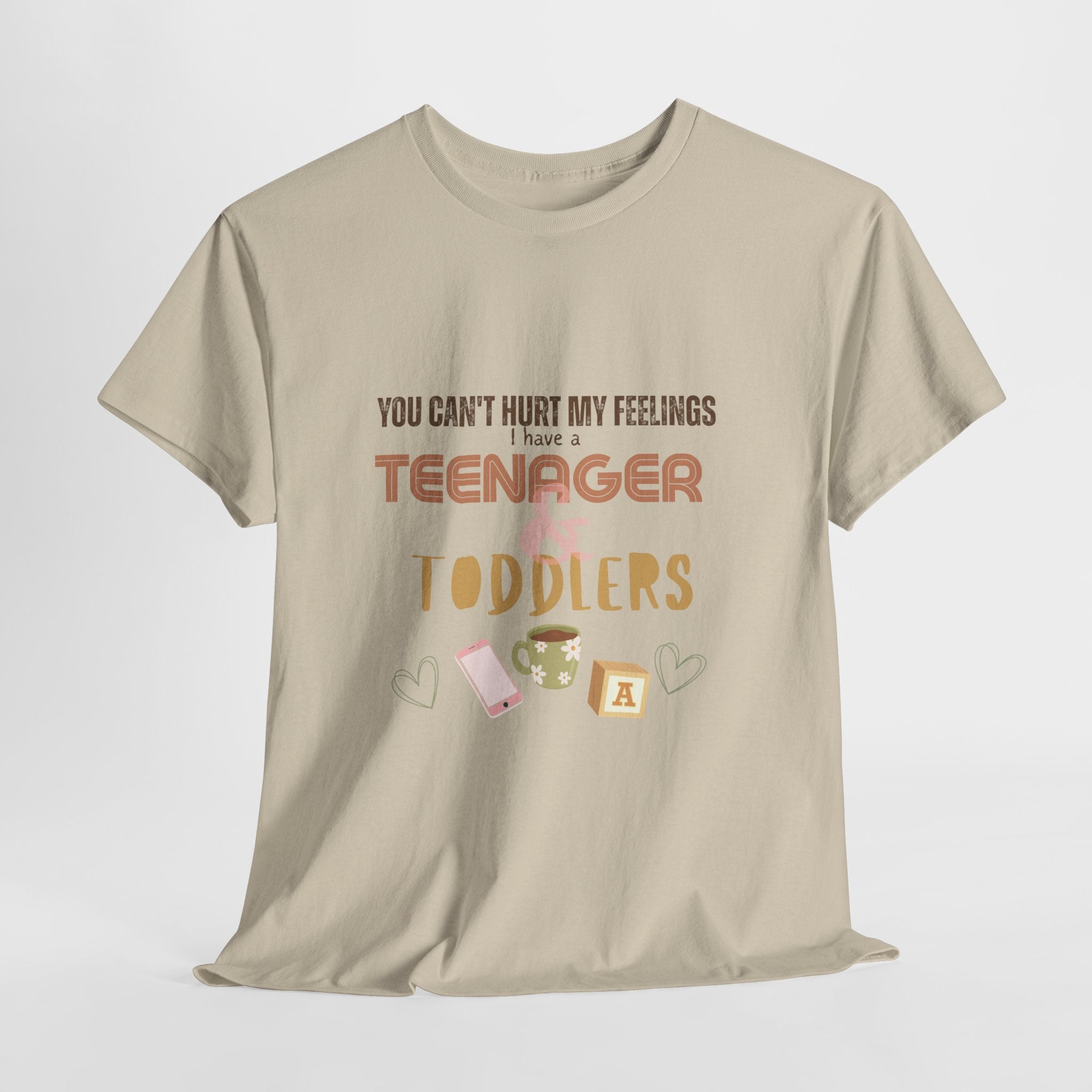 You Can’t Hurt My Feelings I Have a Teenager and Toddlers T‑Shirt — Funny Mom Life Parenting Tee