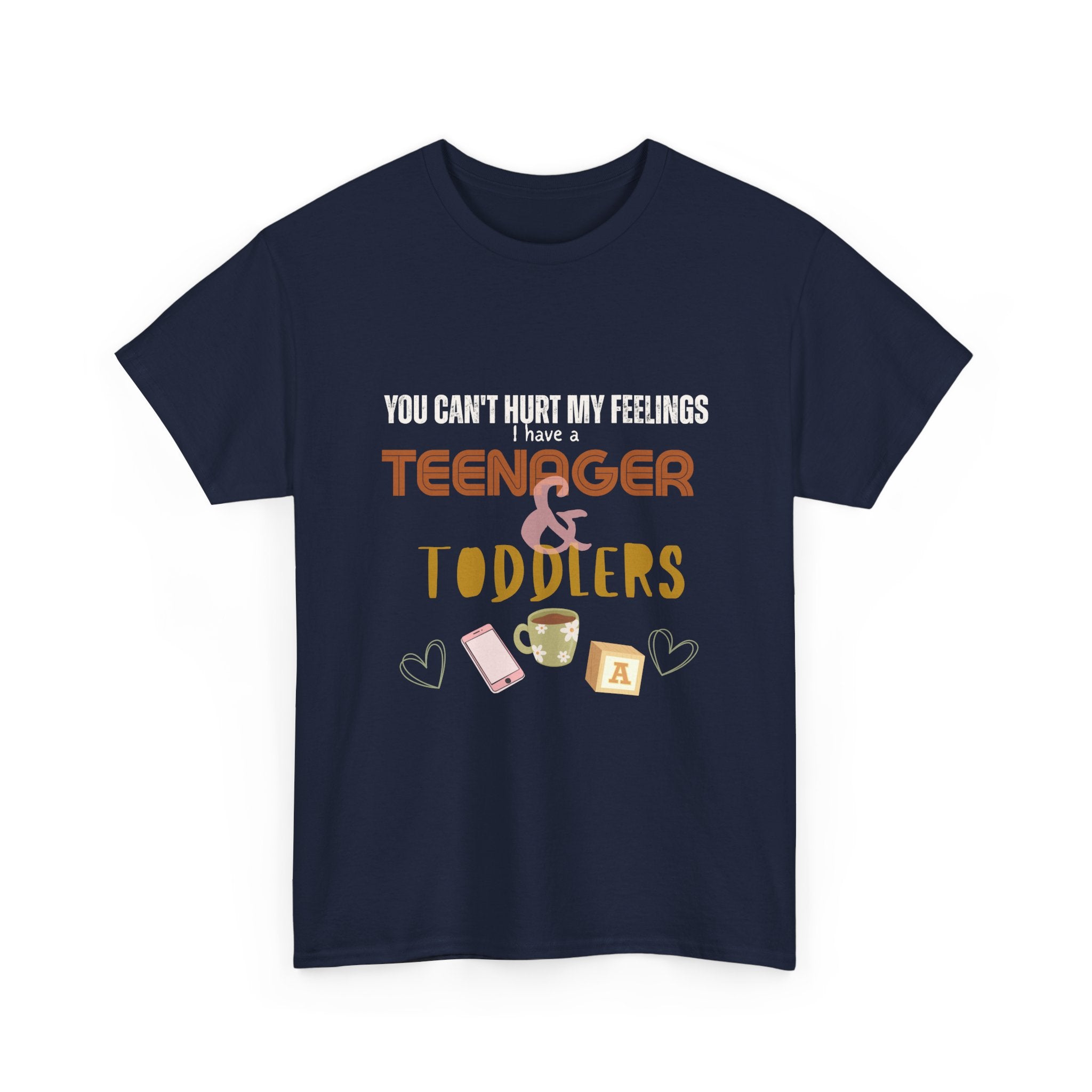You Can’t Hurt My Feelings I Have a Teenager and Toddlers T‑Shirt — Funny Mom Life Parenting Tee
